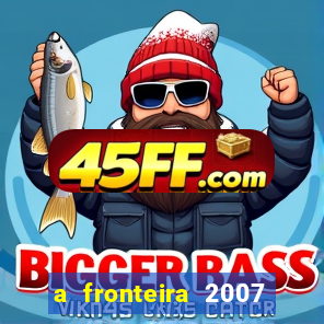 a fronteira 2007 filme completo dublado